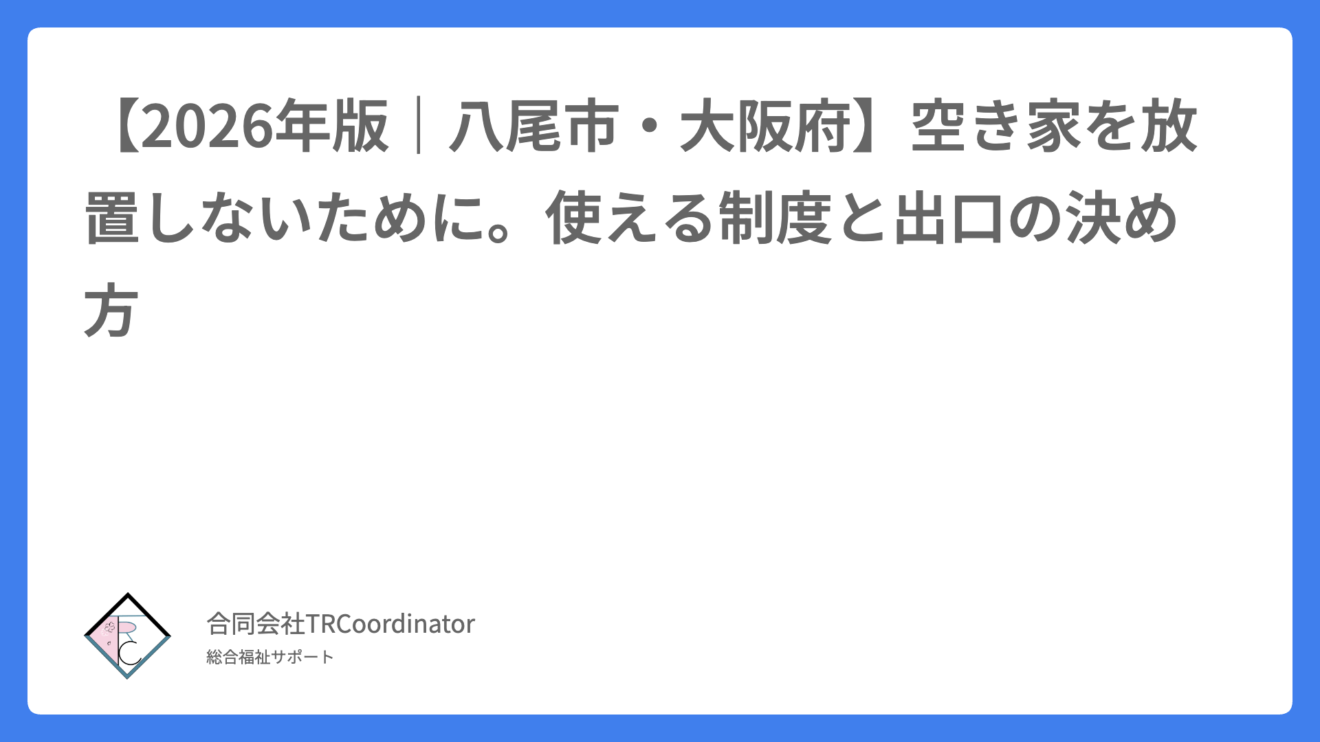 【2026年版｜八尾市・大阪府】空き家を放置しないために。使える制度と出口の決め方
